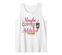 Maybe Coffee is Addicted to Me Caffeine Lover Tank Top