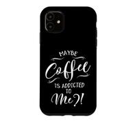 Maybe Coffee Is Addicted To Me? Love Coffee Art Case for iPhone 11