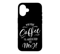 Maybe Coffee Is Addicted To Me? Love Coffee Art Case for iPhone 16
