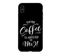 Maybe Coffee Is Addicted To Me? Love Coffee Art Case for iPhone XS Max