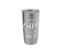Maybe Coffee is Addicted to Me? Love Coffee Art Stainless Steel Insulated Tumbler