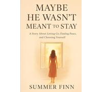 Maybe He Wasn't Meant To Stay: A Story About Letting Go, Finding Peace, and Choosing Yourself