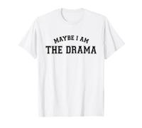 Maybe I Am The Drama Funny T-Shirt