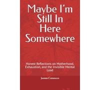 Maybe I’m Still In Here Somewhere: Honest Reflections on Motherhood, Exhaustion, and the Invisible Mental Load