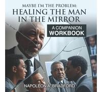 Maybe I’m The Problem: Healing The Man In The Mirror: A Companion Workbook
