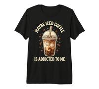 Maybe Iced Coffee is Addicted to Me Premium T-Shirt