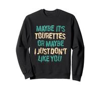 Maybe Ist Tourettes Or Maybe I Just Dont Like You Sweatshirt
