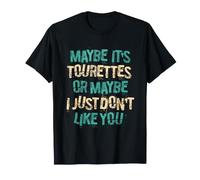Maybe Ist Tourettes Or Maybe I Just Dont Like You T-Shirt