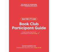 Maybe It's Me Book Club Participant Guide: A Guided Reading Experience for Leaders Ready to Create Real Change