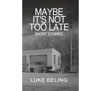 Maybe It's Not Too Late: Short Stories
