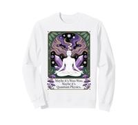 Maybe It's Woo-woo Maybe It's Quantum Physics Woman Sweatshirt