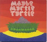 Maybe Myrtle Tyrtle - Bushwacka