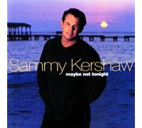 Maybe Not Tonight by Sammy Kershaw