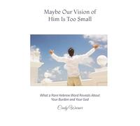 Maybe Our Vision of Him Is Too Small: What a Rare Hebrew Word Reveals About Your Burden and Your God