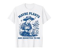 Maybe Plants are Addicted to Me T-Shirt
