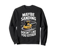 Maybe Sanding Doesn't Like You Either Wooden Carpenter Funny Sweatshirt