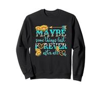 Maybe Some Things Last Forever After All Sweatshirt