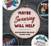 Maybe Swearing Will Help : Relax and Curse Your A** Off in Cross Stitch