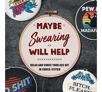 Maybe Swearing Will Help: Relax and Curse Your A** Off in Cross Stitch