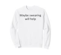 Maybe Swearing Will Help Sarcasm Dark Humor Sarcastic People Sweatshirt