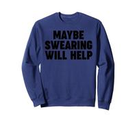 Maybe Swearing Will Help Sweatshirt