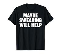 Maybe Swearing Will Help T-Shirt