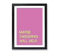 Maybe Swearing Will Help Typography Quote Framed Print | A2 Black Framed Wall Art | Ready to Hang | Modern Positive Affirmations Picture | Living Room Bedroom Lounge Office