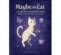 Maybe the Cat: An Informational Quantum Coloring Book for the Curious Ages 8-18 (and Beyond) (Conscious Coloring)
