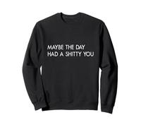 Maybe The Day Had A Shitty You Sarcastic Jokes Funny Quote Sweatshirt