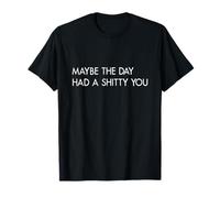 Maybe The Day Had A Shitty You Sarcastic Jokes Funny Quote T-Shirt