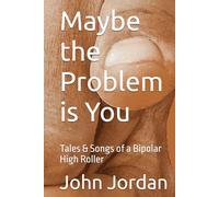 Maybe the Problem is You: Tales & Songs of a Bipolar High Roller