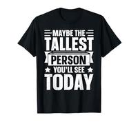 Maybe The Tallest Person you'll see today - Tall Girl T-Shirt