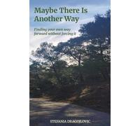 Maybe There Is Another Way: Finding your own way forward without forcing it - a gentle approach to clarity and direction