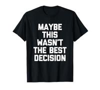 Maybe This Wasn't The Best Decision - Funny Saying Sarcastic T-Shirt