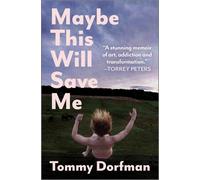 Maybe This Will Save Me: A Memoir of Art, Addiction and Transformation