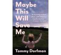 Maybe This Will Save Me : A Memoir of Art, Addiction and Transformation