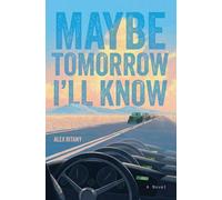 Maybe Tomorrow I'll Know: A Novel