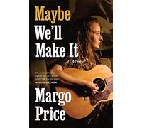 Maybe We'll Make It: A Memoir (American Music Series)