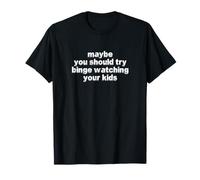Maybe You Should Try Binge Watching Your Kids T-Shirt