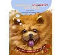 maybe you shouldn't have a dog: A children's book for adults (and kids)