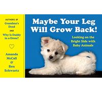 Maybe Your Leg Will Grow Back!: Looking on the Bright Side with Baby Animals