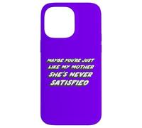Maybe You're just like my Mother she's Never Satisfied Case for iPhone 14 Pro Max