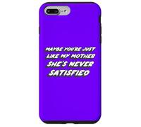 Maybe You're just like my Mother she's Never Satisfied Case for iPhone 7 Plus/8 Plus