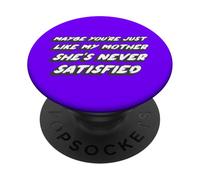Maybe You're just like my Mother she's Never Satisfied PopSockets Adhesive PopGrip