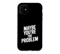 Maybe You're The Problem Funny Sarcastic Quote Case for iPhone 11