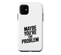 Maybe You're The Problem Funny Sarcastic Quote Case for iPhone 11