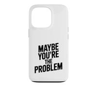 Maybe You're The Problem Funny Sarcastic Quote Case for iPhone 13 Pro