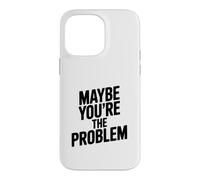 Maybe You're The Problem Funny Sarcastic Quote Case for iPhone 14 Pro Max