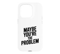 Maybe You're The Problem Funny Sarcastic Quote Case for iPhone 15 Pro