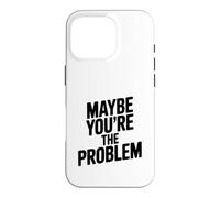 Maybe You're The Problem Funny Sarcastic Quote Case for iPhone 16 Pro